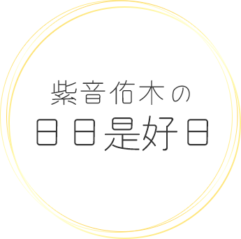 紫音佑木の日日是好日